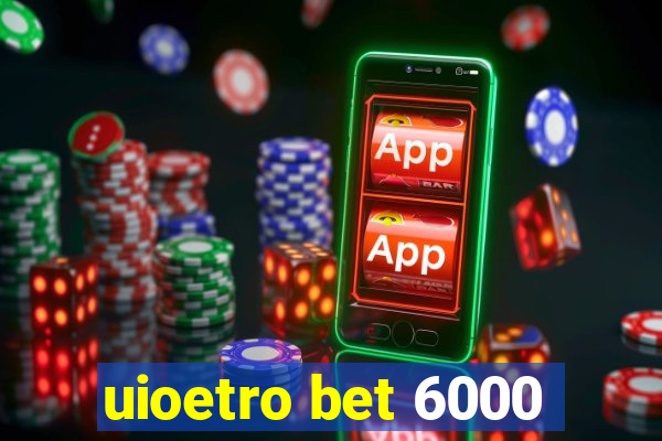 uioetro bet 6000